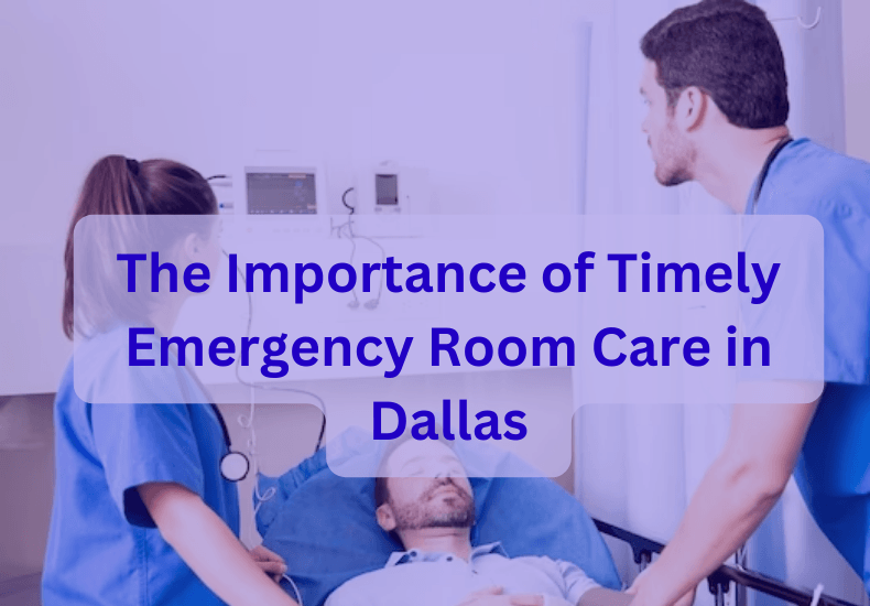 The Importance of Timely Emergency Room Care in Dallas
