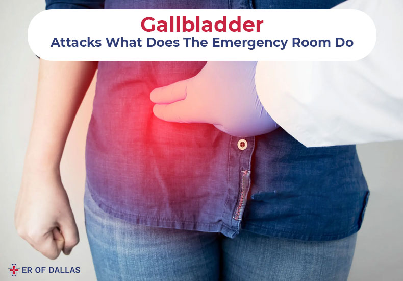 Gallbladder Attacks - What Does The Emergency Room Do - ER of Dallas