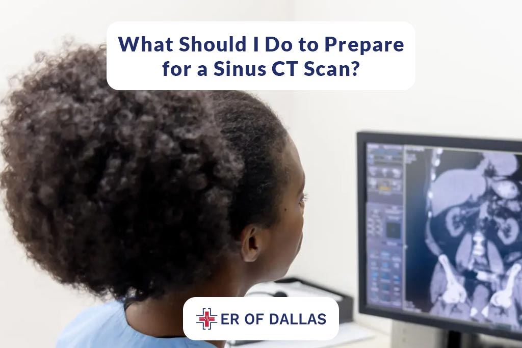 What Should I Do to Prepare for a Sinus CT Scan - ER of Dallas