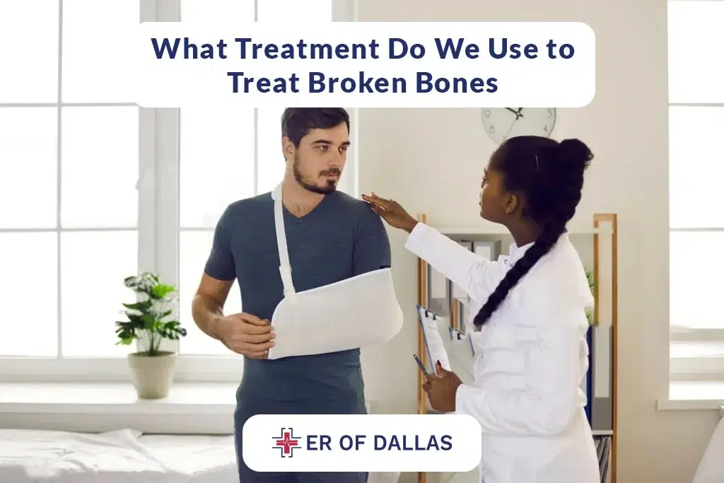 What Treatment Do We Use To Treat Broken Bones - ER of Dallas