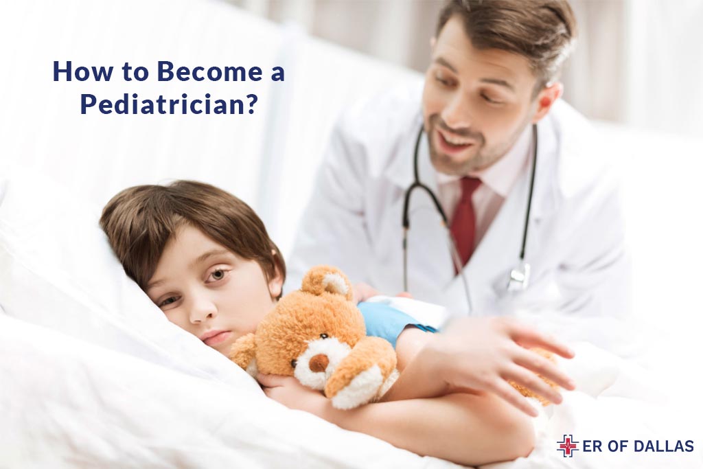 How to Become a Pediatrician - ER of Dallas