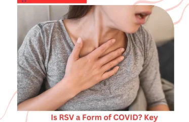 Is RSV a Form of COVID Key Differences & Symptoms Explained