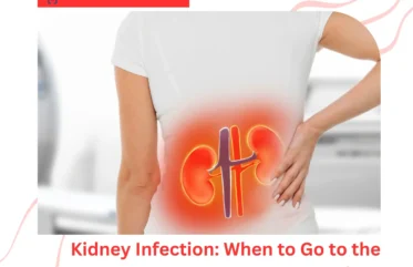 Kidney Infection When to Go to the ER - 9 Key Signs